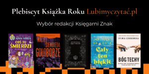 Tekst "Plebiscyt Książka Roku Plebiscyt Książka Roku 2025 Lubimyczytać.pl. Wybór redakcji Księgarni Znak", Niżej okładki książek: "Coś tu śmierdzi", "Gołoborze", "Quo vAIdis", "Cały ten błękit", "Bóg techy"