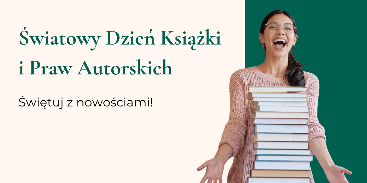 Tekst: Światowy Dzień Książki i Praw Autorskich. Świętuj z nowościami! Obok wizerunek kobiety trzymającej stos książek i uśmiechającej się szeroko.