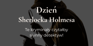 Zdjęcie detektywa w stylu Sherlocka Holmesa, na nim nałożony napis "Dzień Sherlocka Holmesa. Te kryminały czytałby słynny detektyw!"