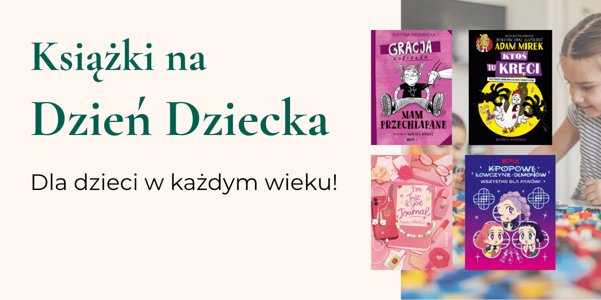 Tekst: "Ksiązki na Dzień Dziecka dla dzieci w każdym wieku!". Okładki książek: "Gracja Koziołek. Mam przechlapane!", "Ktoś tu kręci", "I'm just a girl journal", "K-popowe łowczynie demonów"